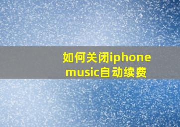 如何关闭iphone music自动续费